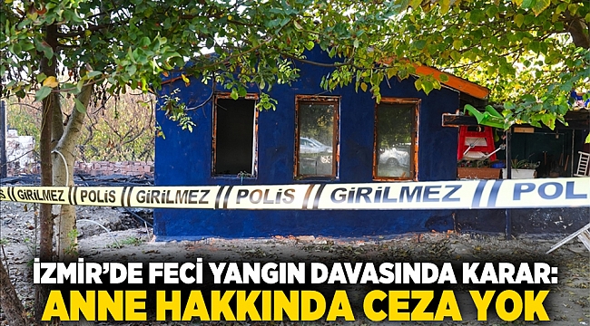İzmir’de Feci Yangın Davasında Karar: Anne Hakkında Ceza Yok