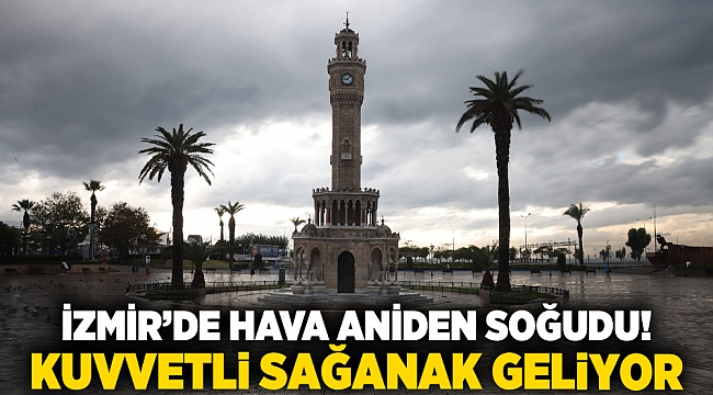 İzmir’de hava aniden soğudu! Kuvvetli sağanak geliyor