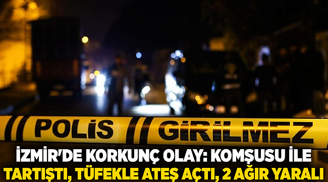 İzmir'de Korkunç Olay: Komşusu İle Tartıştı, Tüfekle Ateş Açtı, 2 Ağır Yaralı