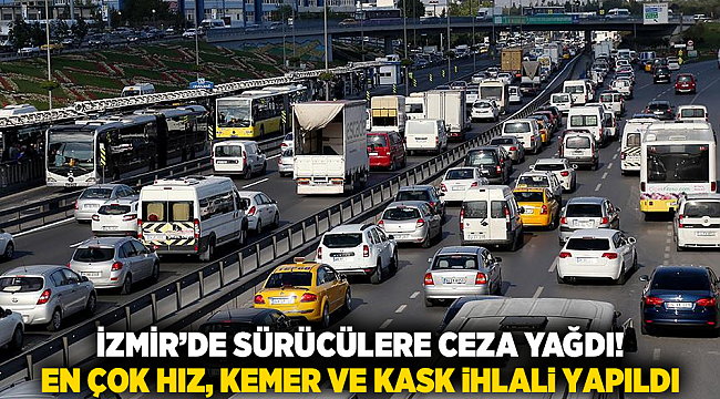 İzmir’de sürücülere ceza yağdı! En çok hız, kemer ve kask ihlali yapıldı