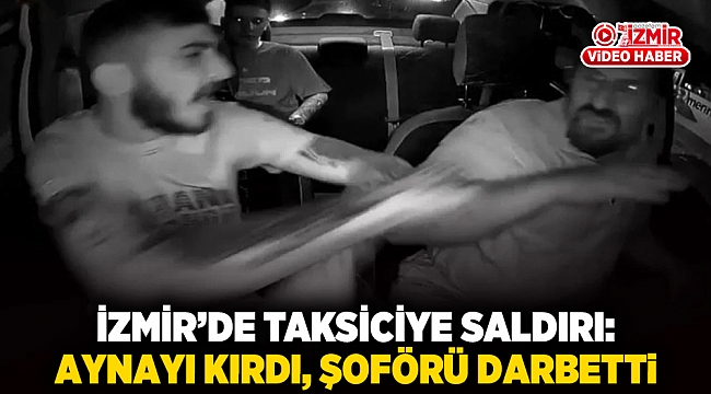 İzmir’de Taksiciye Saldırı: Aynayı Kırdı, Şoförü Darbetti