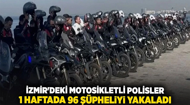 İzmir&#039;deki motosikletli polisler 1 haftada 96 şüpheliyi yakaladı