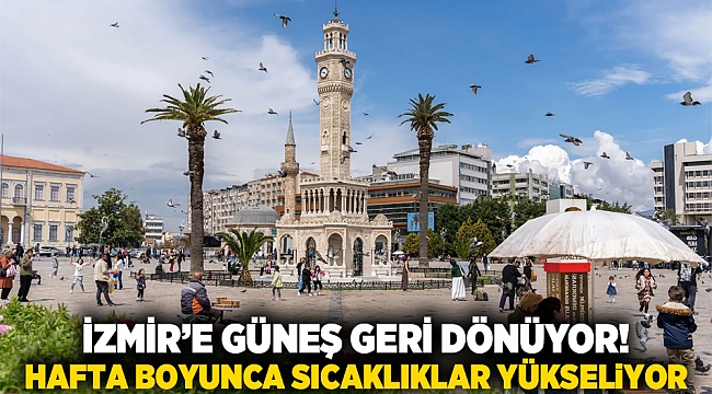 İzmir’e güneş geri dönüyor! Hafta boyunca sıcaklıklar yükseliyor