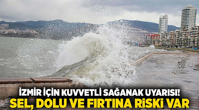 İzmir için kuvvetli sağanak uyarısı!  Sel, dolu ve fırtına riski var