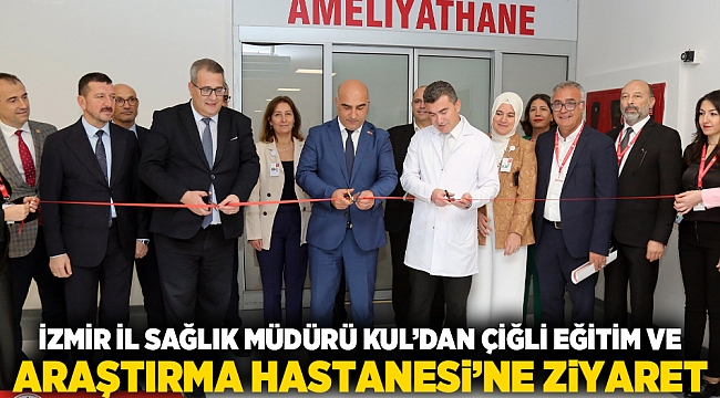 İzmir İl Sağlık Müdürü Kul’dan Çiğli Eğitim ve Araştırma Hastanesi’ne ziyaret