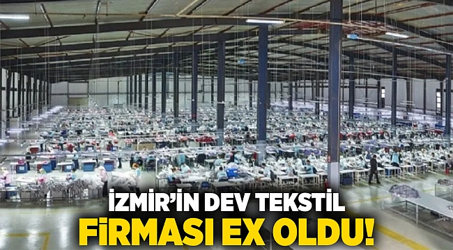 İzmir’in dev tekstil firması ex oldu!