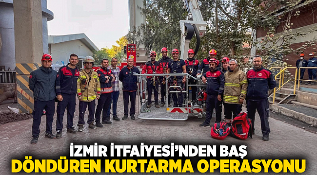 İzmir İtfaiyesi’nden baş döndüren kurtarma operasyonu