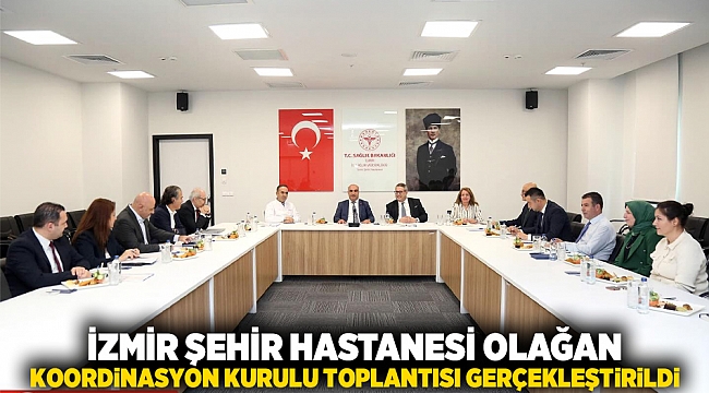 İzmir Şehir Hastanesi Olağan Koordinasyon Kurulu Toplantısı gerçekleştirildi.