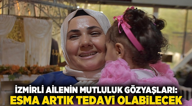 İzmirli ailenin mutluluk gözyaşları: Esma artık tedavi olabilecek