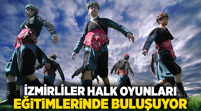 İzmirliler halk oyunları eğitimlerinde buluşuyor