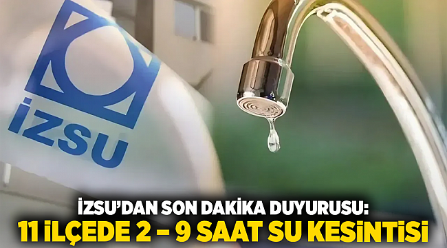 &quot;İZSU&#039;dan Son Dakika Duyurusu: 11 İlçede 2 – 9 Saat Su Kesintisi&quot;