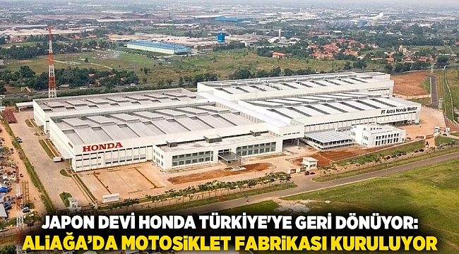 Japon Devi Honda Türkiye'ye Geri Dönüyor: Aliağa'da Motosiklet Fabrikası Kuruluyor