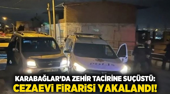 Karabağlar’da zehir tacirine suçüstü: Cezaevi firarisi yakalandı!
