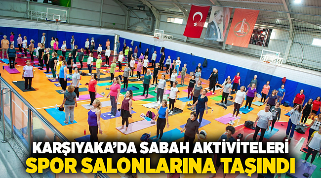 KARŞIYAKA’DA SABAH AKTİVİTELERİ SPOR SALONLARINA TAŞINDI