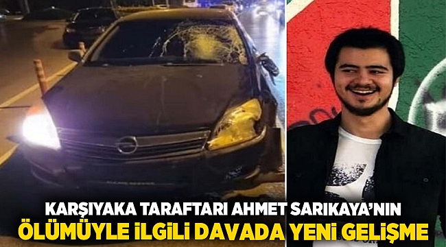 Karşıyaka taraftarı Ahmet Sarıkaya’nın ölümüyle ilgili davada yeni gelişme