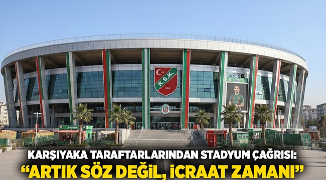 Karşıyaka taraftarlarından stadyum çağrısı: “Artık söz değil, icraat zamanı”