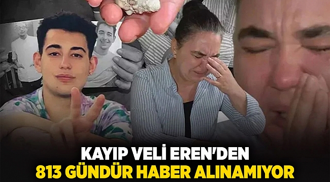 Kayıp Veli Eren&#039;den 813 gündür haber alınamıyor