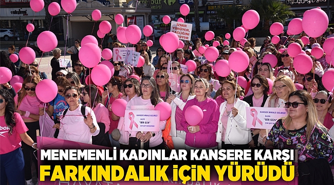 Menemenli kadınlar kansere karşı farkındalık için yürüdü
