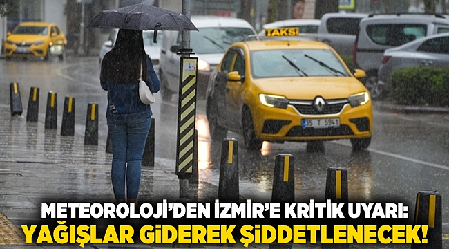 Meteoroloji’den İzmir’e kritik uyarı: Yağışlar giderek şiddetlenecek!