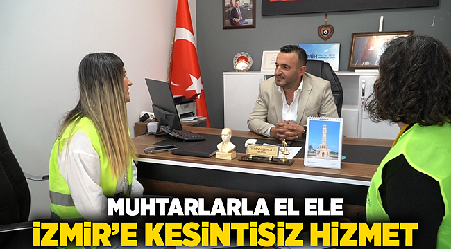 Muhtarlarla el ele İzmir’e kesintisiz hizmet