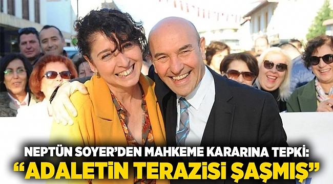 Neptün Soyer’den mahkeme kararına tepki: “Adaletin terazisi şaşmış”