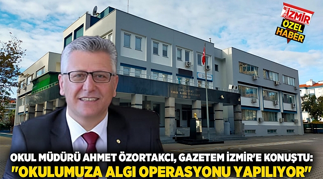 Okul Müdürü Ahmet Özortakcı, Gazetem İzmir&#039;e Konuştu: &quot;Okulumuza Algı Operasyonu Yapılıyor&quot;