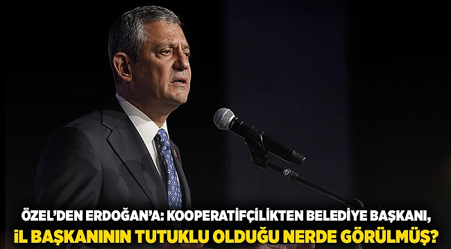 Özel&#039;den Erdoğan&#039;a: Kooperatifçilikten belediye başkanı, il başkanının tutuklu olduğu nerede görülmüş?