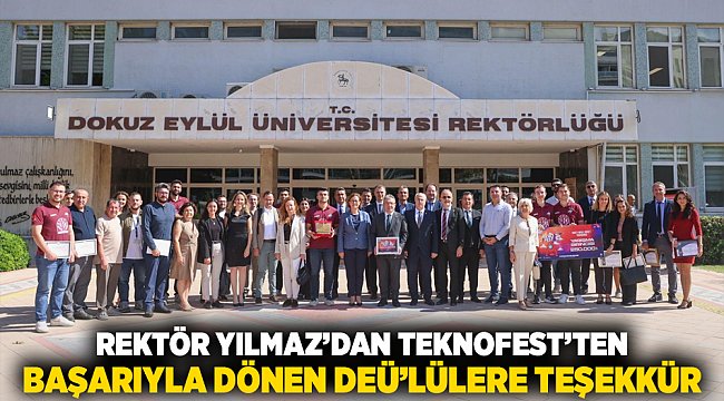 REKTÖR YILMAZ’DAN TEKNOFEST’TEN BAŞARIYLA DÖNEN DEÜ’LÜLERE TEŞEKKÜR