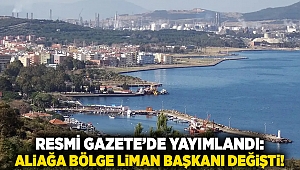Resmi Gazete’de yayımlandı: Aliağa bölge liman başkanı değişti!