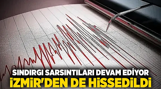 Sındırgı sarsıntıları devam ediyor İzmir'den de hissedildi