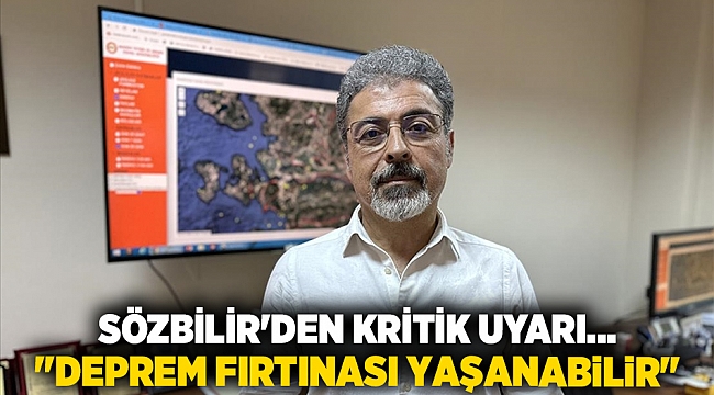 Sözbilir'den kritik uyarı... "Deprem fırtınası yaşanabilir"