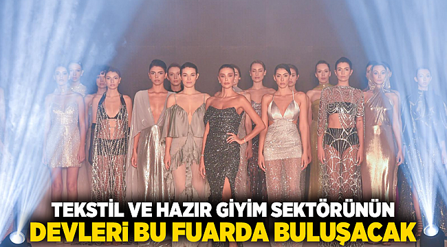 Tekstil ve hazır giyim sektörünün devleri bu fuarda buluşacak