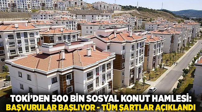 TOKİ’den 500 Bin Sosyal Konut Hamlesi: Başvurular Başlıyor — Tüm Şartlar Açıklandı