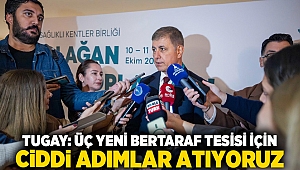 Tugay: Üç yeni bertaraf tesisi için ciddi adımlar atıyoruz