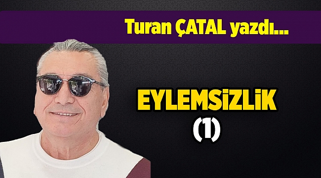 Turan Çatal yazdı...