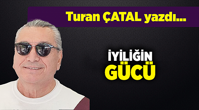 Turan ÇATAL yazdı...