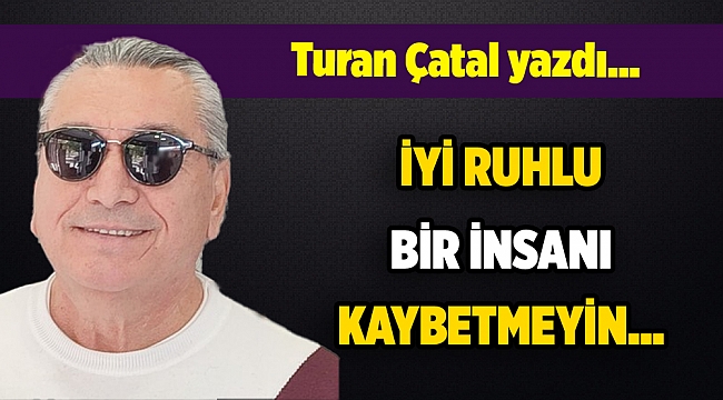 Turan Çatal yazdı...