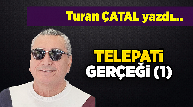 Turan ÇATAL yazdı...