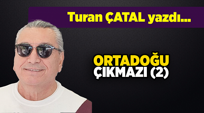 Turan ÇATAL yazdı...