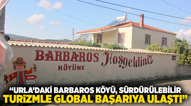 “Urla’daki Barbaros Köyü, Sürdürülebilir Turizmle Global Başarıya Ulaştı”