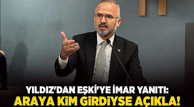 Yıldız&#039;dan Eşki&#039;ye imar yanıtı:  Araya kim girdiyse açıkla!