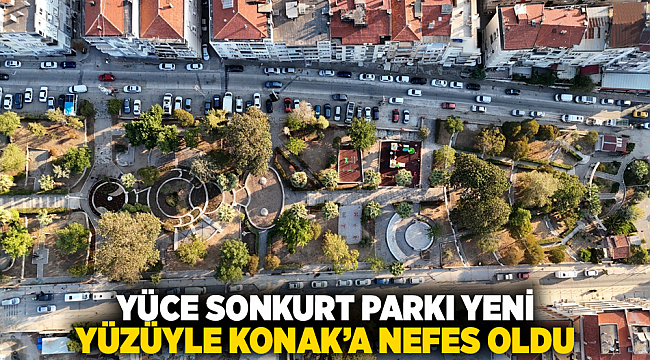YÜCE SONKURT PARKI YENİ YÜZÜYLE KONAK’A NEFES OLDU