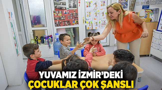 Yuvamız İzmir’deki çocuklar çok şanslı