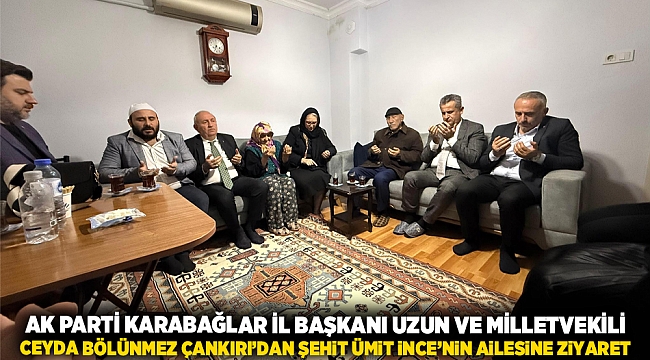 AK Parti Karabağlar İl Başkanı Uzun ve Milletvekili Ceyda Bölünmez Çankırı&#039;dan Şehit Ümit İnce&#039;nin Ailesine Ziyaret