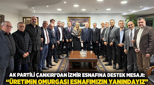 AK Partili Çankırı’dan İzmir Esnafına Destek Mesajı: “Üretimin omurgası esnafımızın yanındayız”