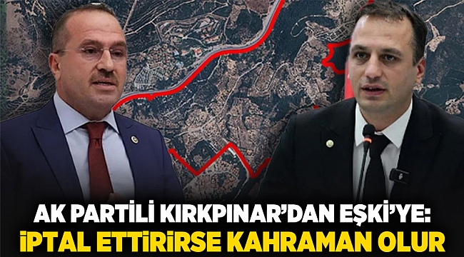 AK Partili Kırkpınar’dan Eşki’ye: İptal ettirirse kahraman olur