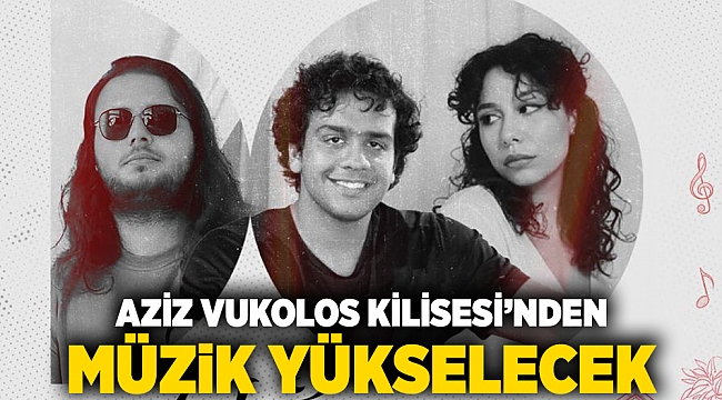Aziz Vukolos Kilisesi’nden müzik yükselecek