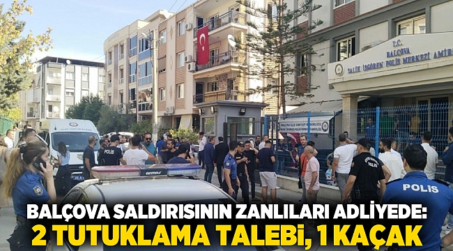 Balçova Saldırısının Zanlıları Adliyede: 2 Tutuklama Talebi, 1 Kaçak
