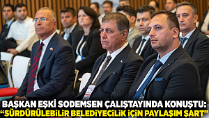 Başkan Eşki SODEMSEN çalıştayında konuştu: “Sürdürülebilir belediyecilik için paylaşım şart”