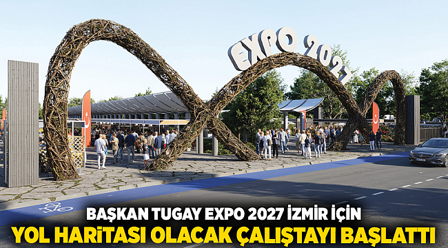 Başkan Tugay EXPO 2027 İzmir için yol haritası olacak çalıştayı başlattı